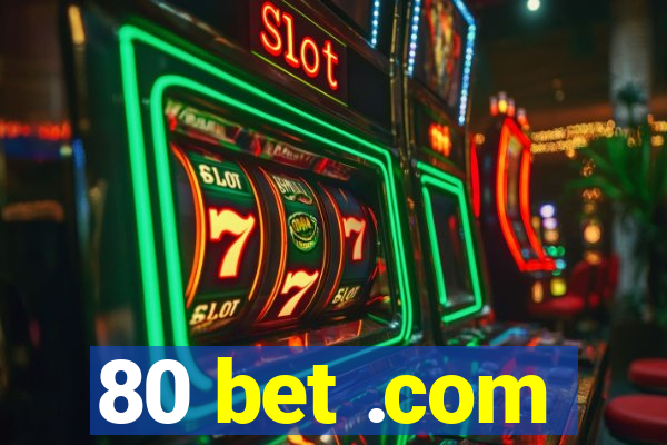 80 bet .com